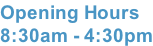 Opening Hours 8:30am - 4:30pm